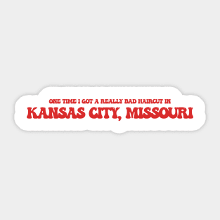 One time I got a really bad haircut in Kansas City, Missouri Sticker